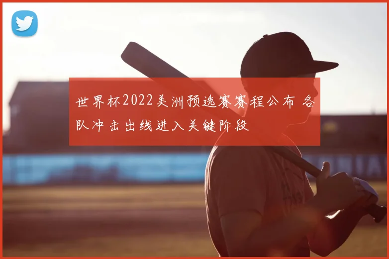 世界杯2022美洲预选赛赛程公布 各队冲击出线进入关键阶段