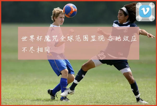 世界杯魔咒全球范围显现 各地效应不尽相同