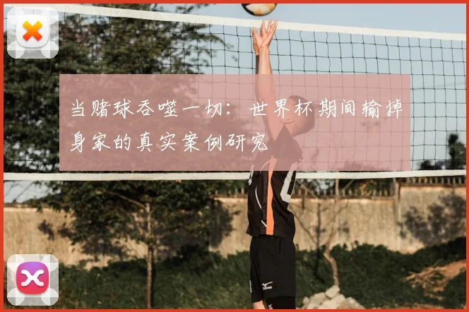 当赌球吞噬一切：世界杯期间输掉身家的真实案例研究